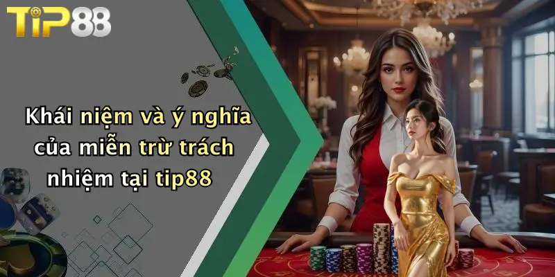 Khái niệm và ý nghĩa của miễn trừ trách nhiệm tại tip88