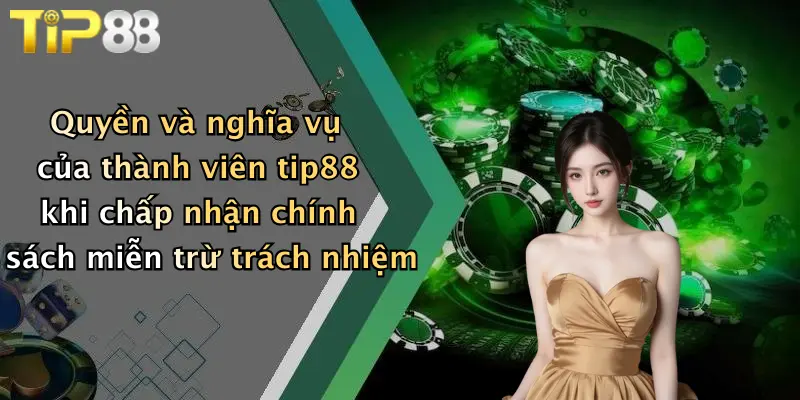 Quyền và nghĩa vụ của thành viên tip88 khi chấp nhận chính sách miễn trừ trách nhiệm