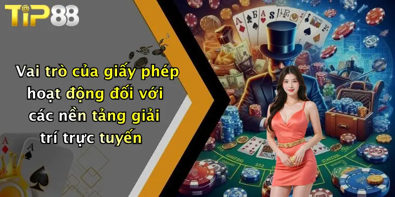 Vai trò của giấy phép hoạt động đối với các nền tảng giải trí trực tuyến